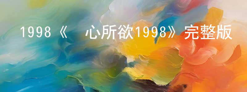 1998《隨心所欲1998》完整版電影/在線觀看/百度云-美劇天堂 陳清平的blog